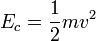 E_c = {1 \over 2} mv^2